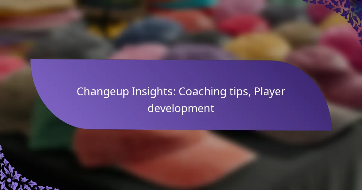 Changeup Insights: Coaching tips, Player development