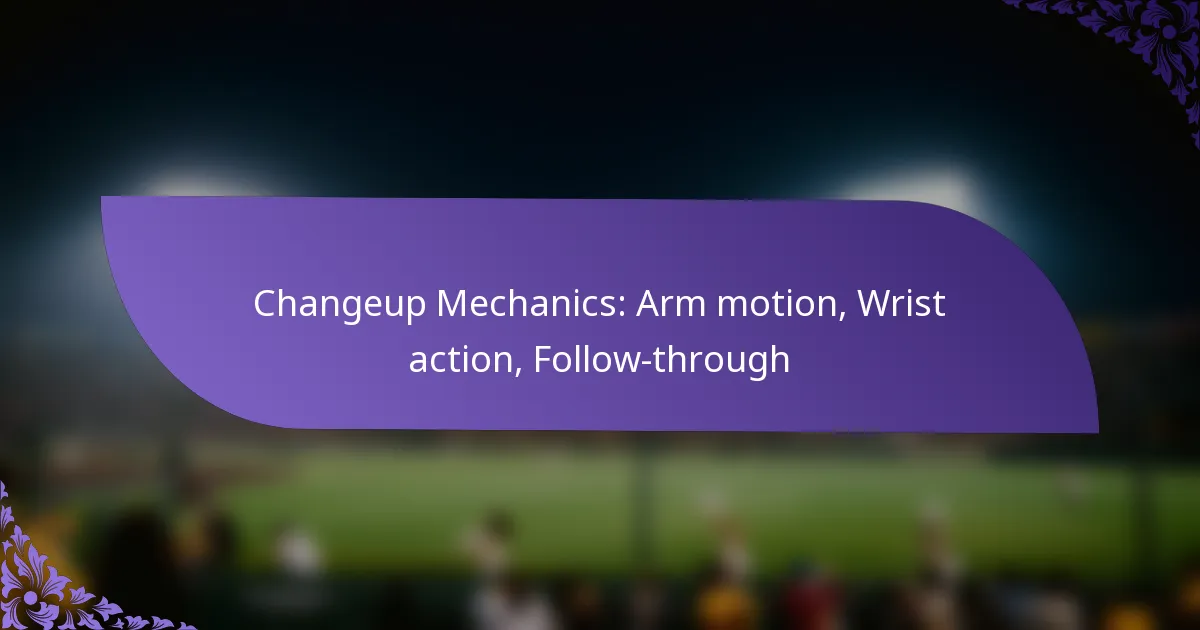Changeup Mechanics: Arm motion, Wrist action, Follow-through