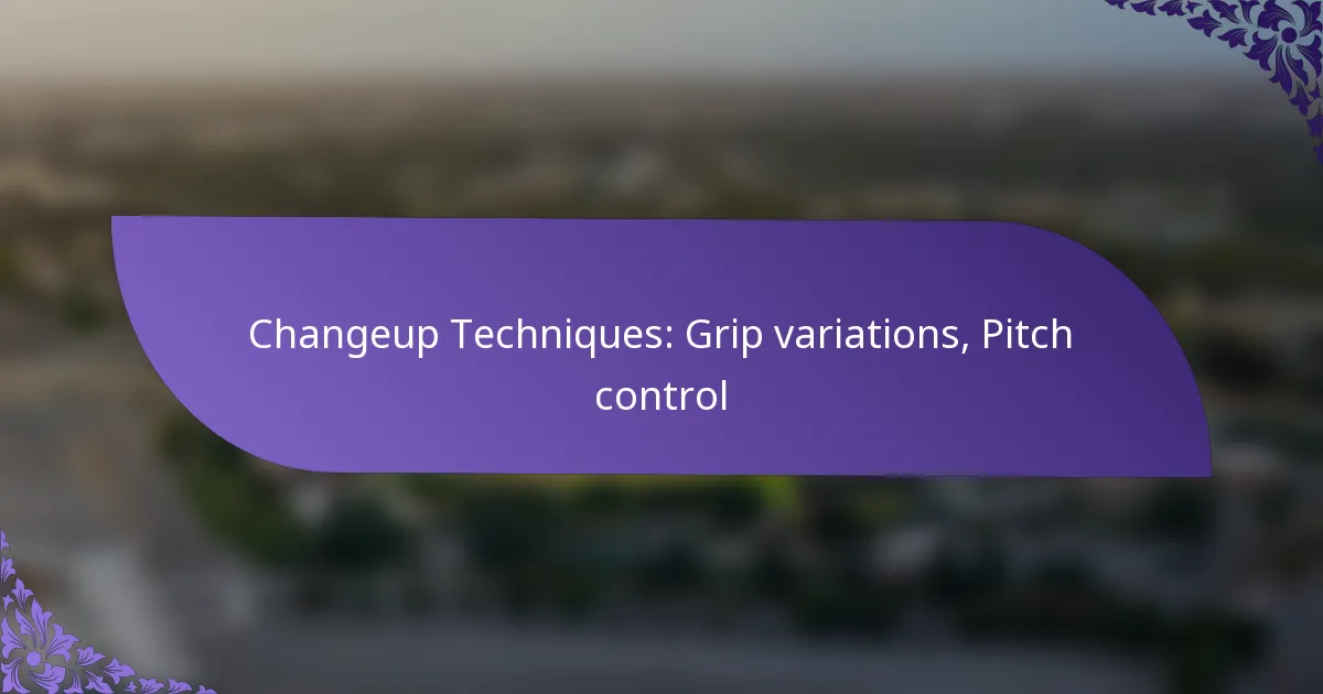 Changeup Techniques: Grip variations, Pitch control