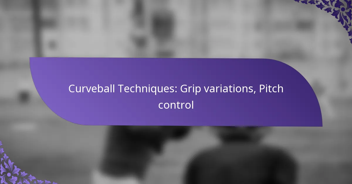 Curveball Techniques: Grip variations, Pitch control