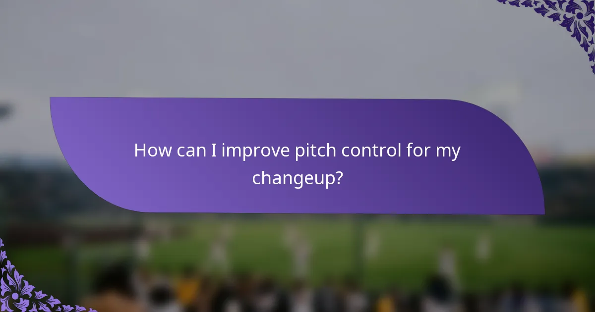 How can I improve pitch control for my changeup?