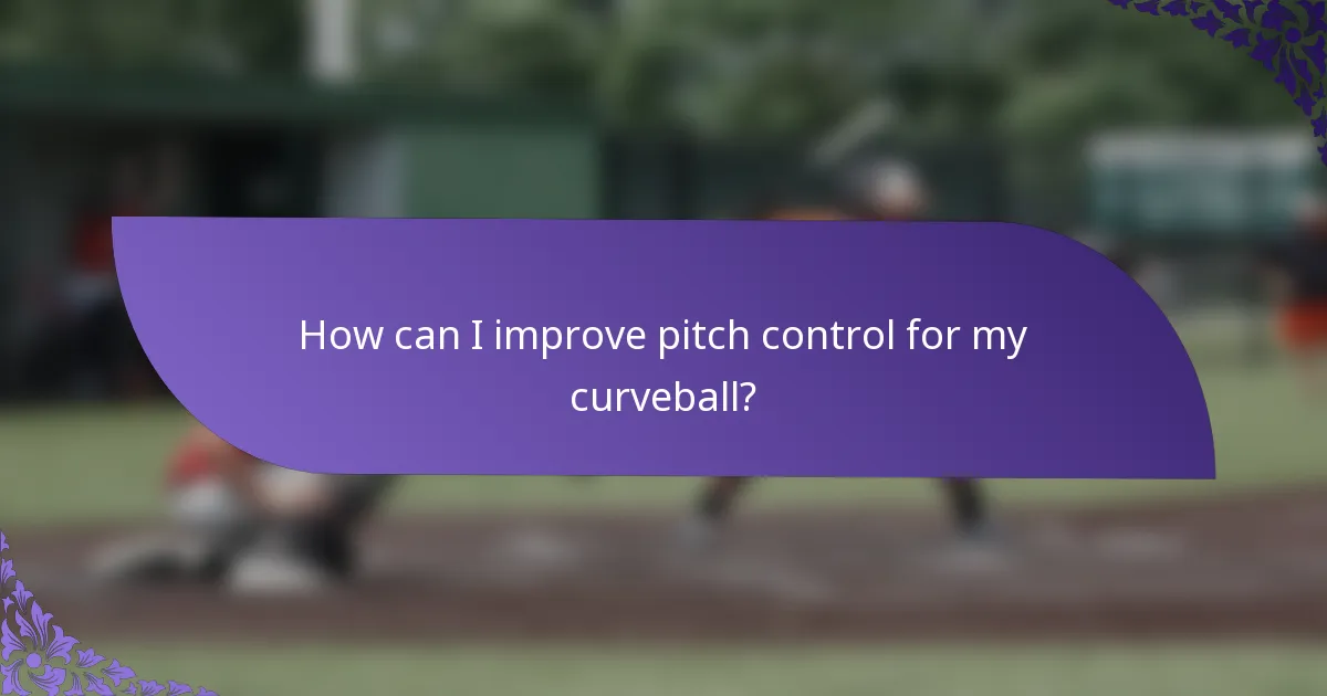How can I improve pitch control for my curveball?