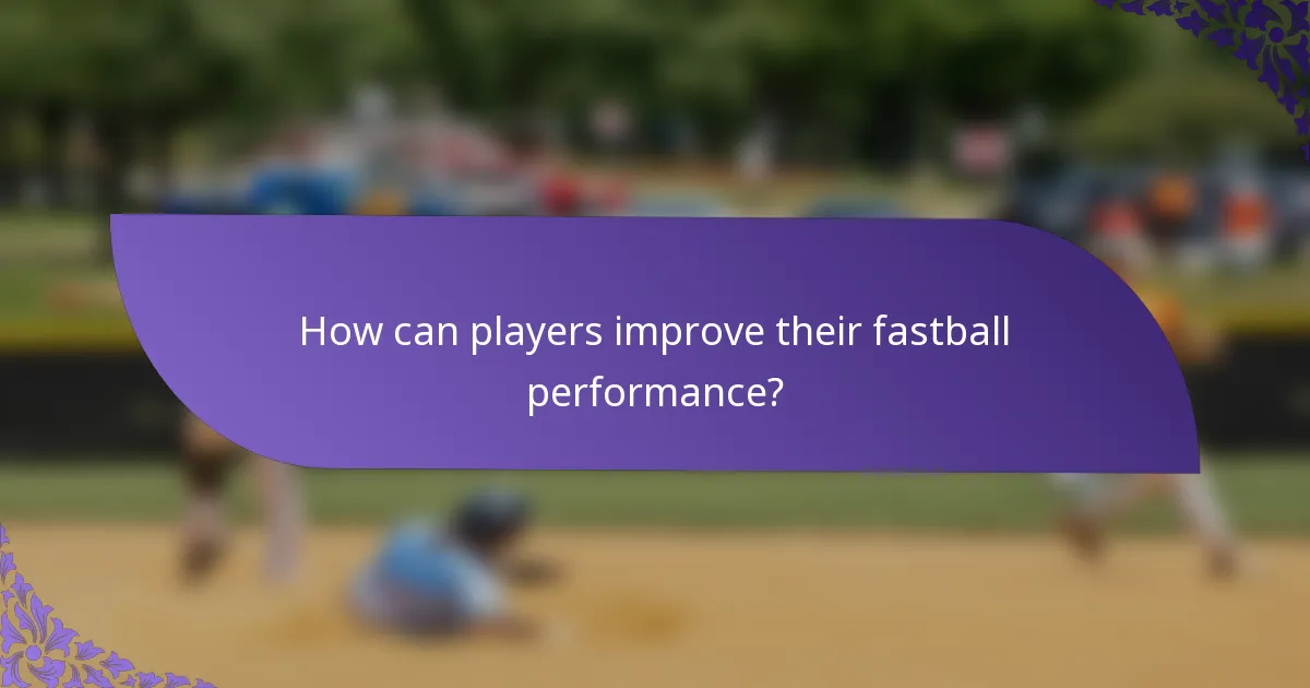 How can players improve their fastball performance?