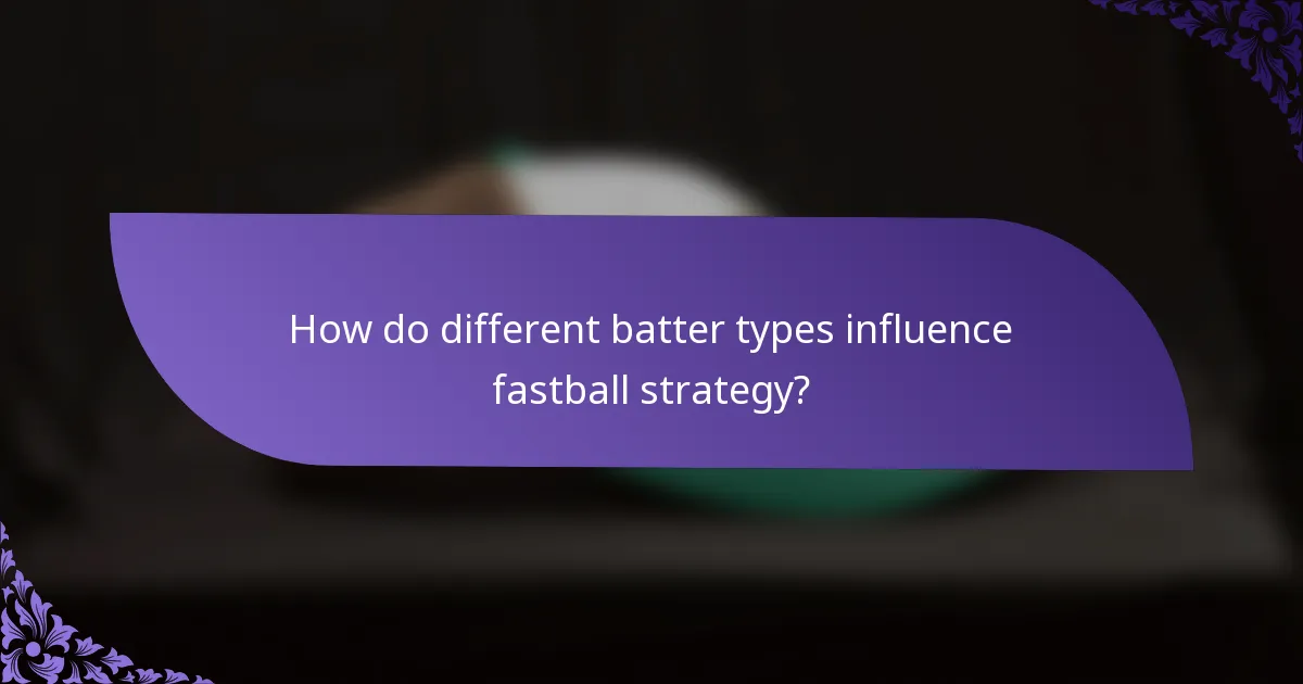 How do different batter types influence fastball strategy?
