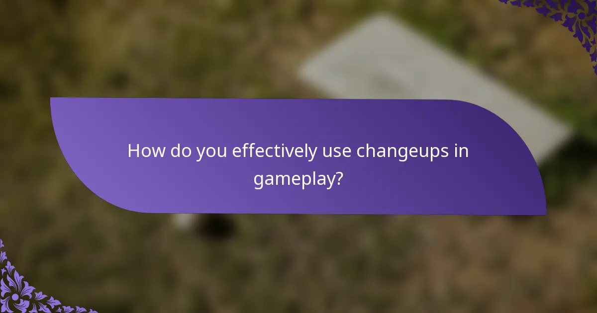 How do you effectively use changeups in gameplay?
