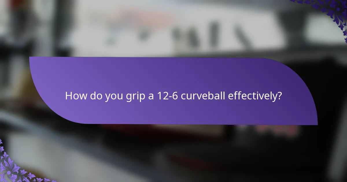How do you grip a 12-6 curveball effectively?