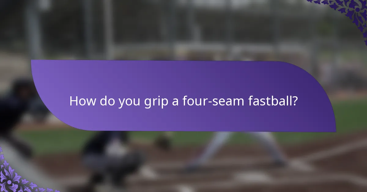 How do you grip a four-seam fastball?
