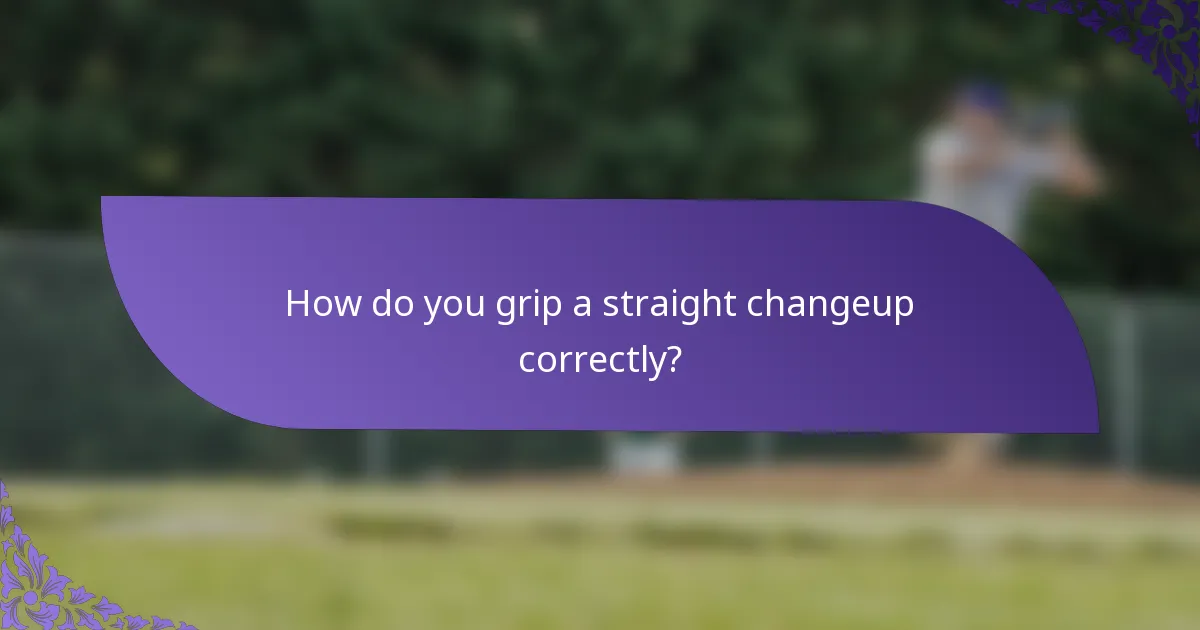 How do you grip a straight changeup correctly?