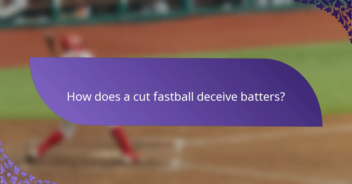 How does a cut fastball deceive batters?
