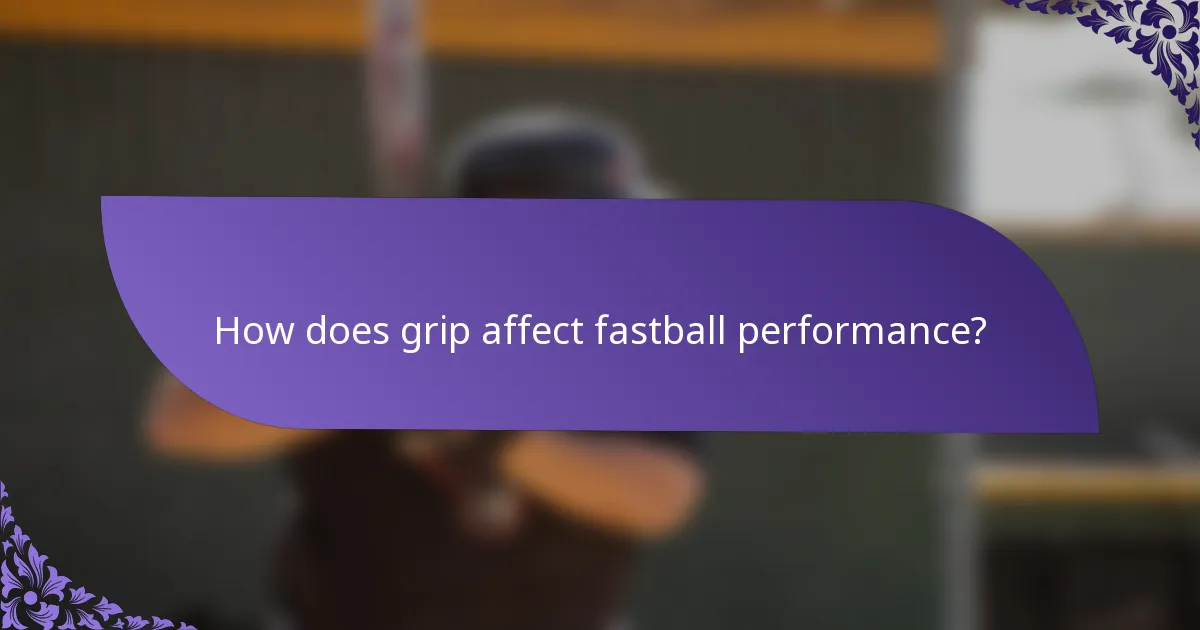 How does grip affect fastball performance?