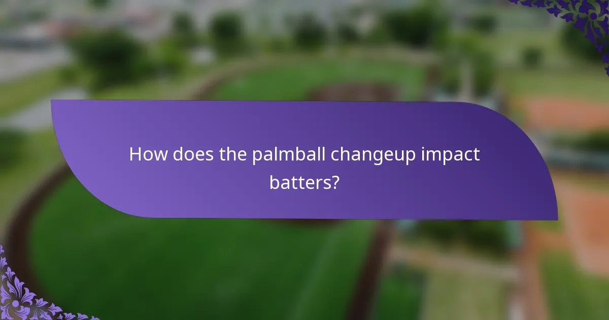 How does the palmball changeup impact batters?