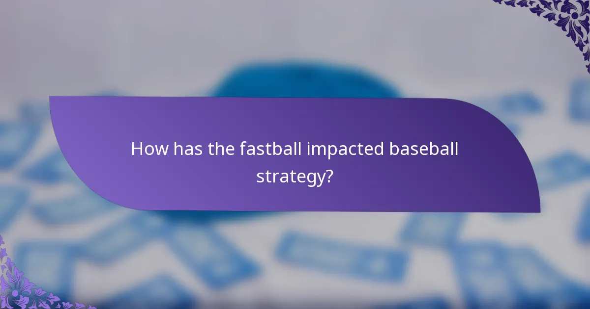 How has the fastball impacted baseball strategy?