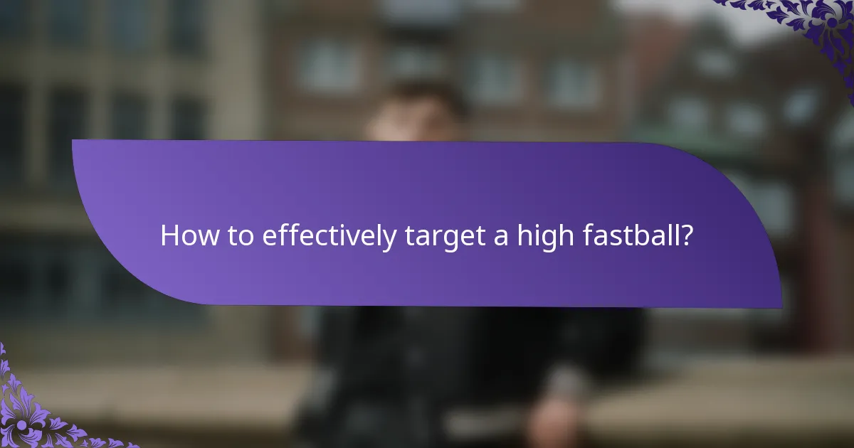 How to effectively target a high fastball?