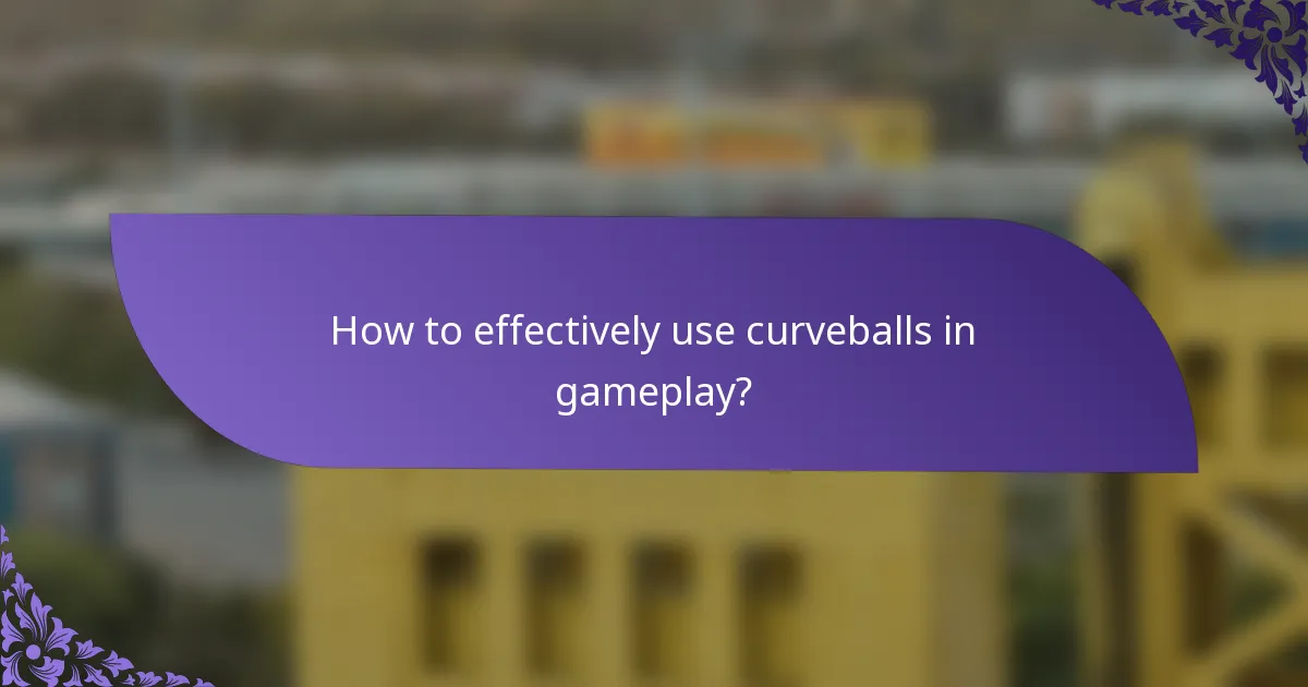 How to effectively use curveballs in gameplay?