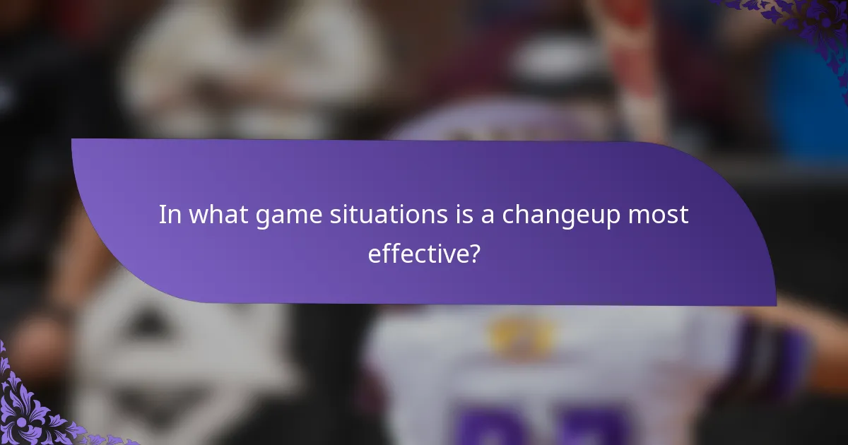 In what game situations is a changeup most effective?