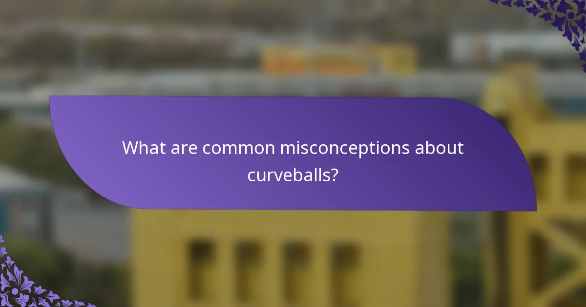 What are common misconceptions about curveballs?