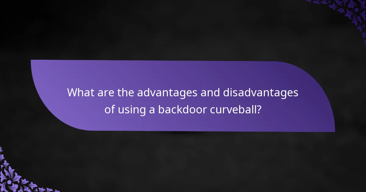 What are the advantages and disadvantages of using a backdoor curveball?