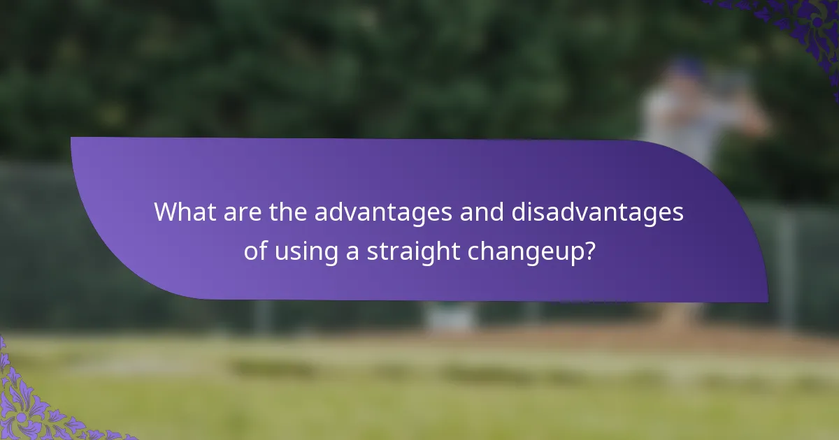 What are the advantages and disadvantages of using a straight changeup?