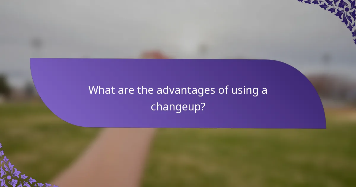 What are the advantages of using a changeup?