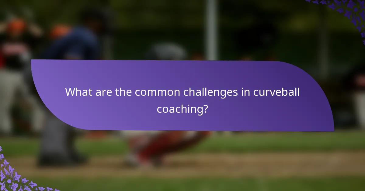 What are the common challenges in curveball coaching?