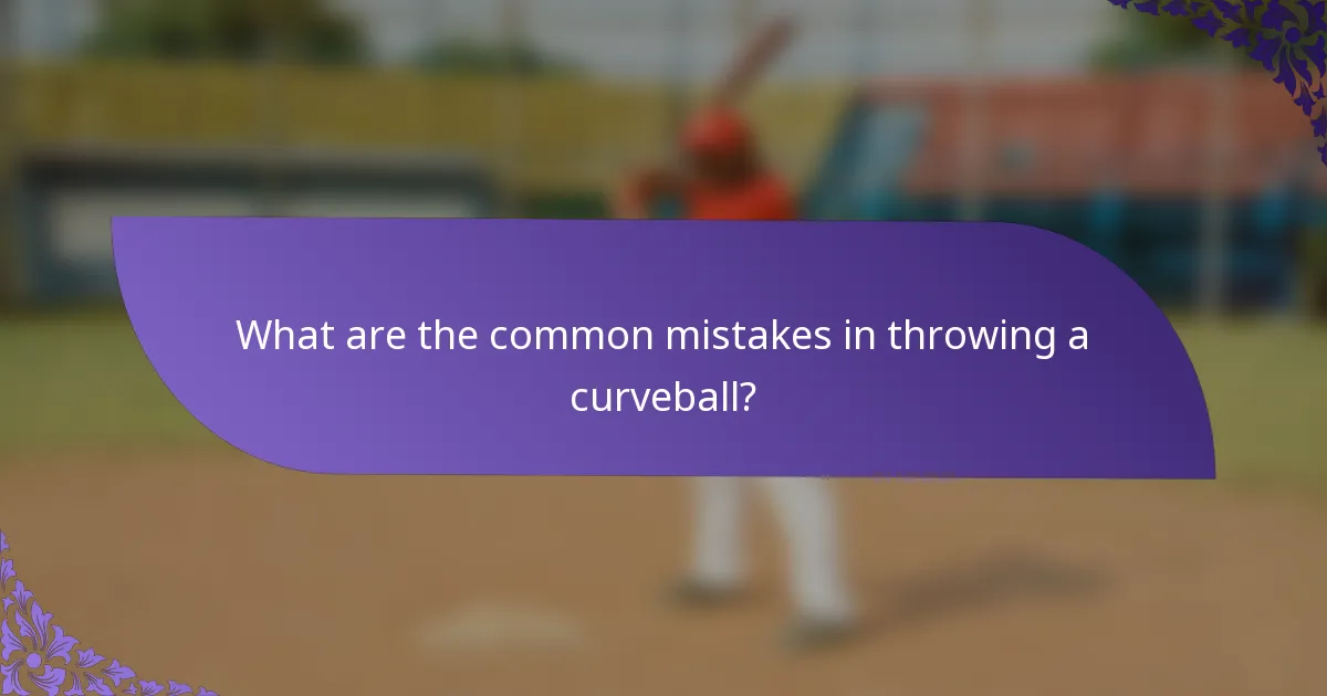 What are the common mistakes in throwing a curveball?