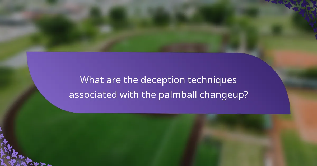 What are the deception techniques associated with the palmball changeup?