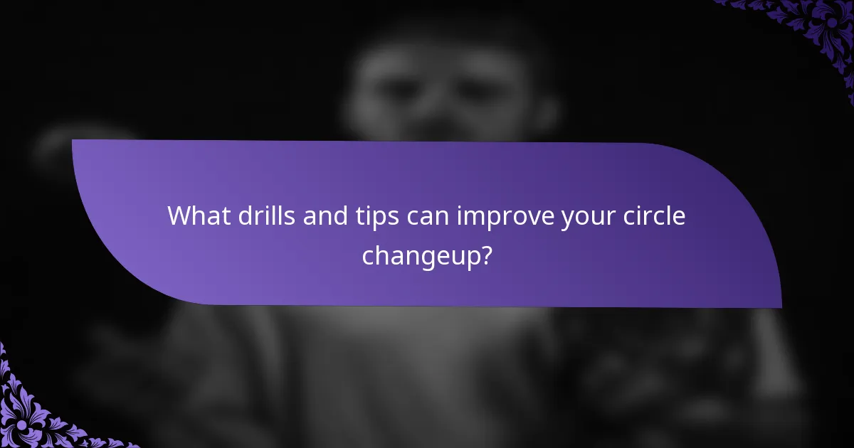 What drills and tips can improve your circle changeup?