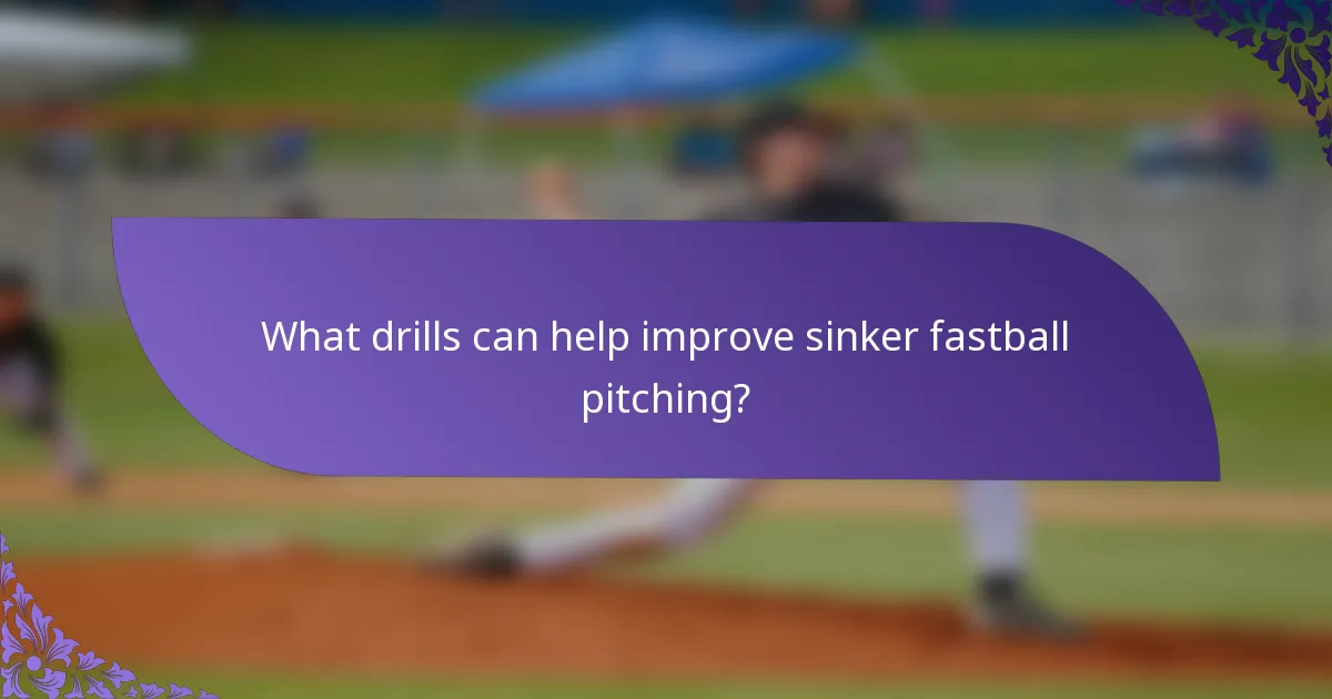 What drills can help improve sinker fastball pitching?