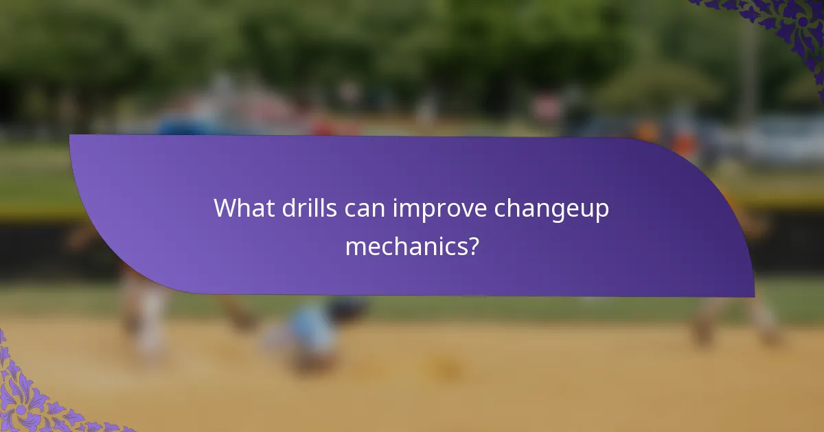 What drills can improve changeup mechanics?