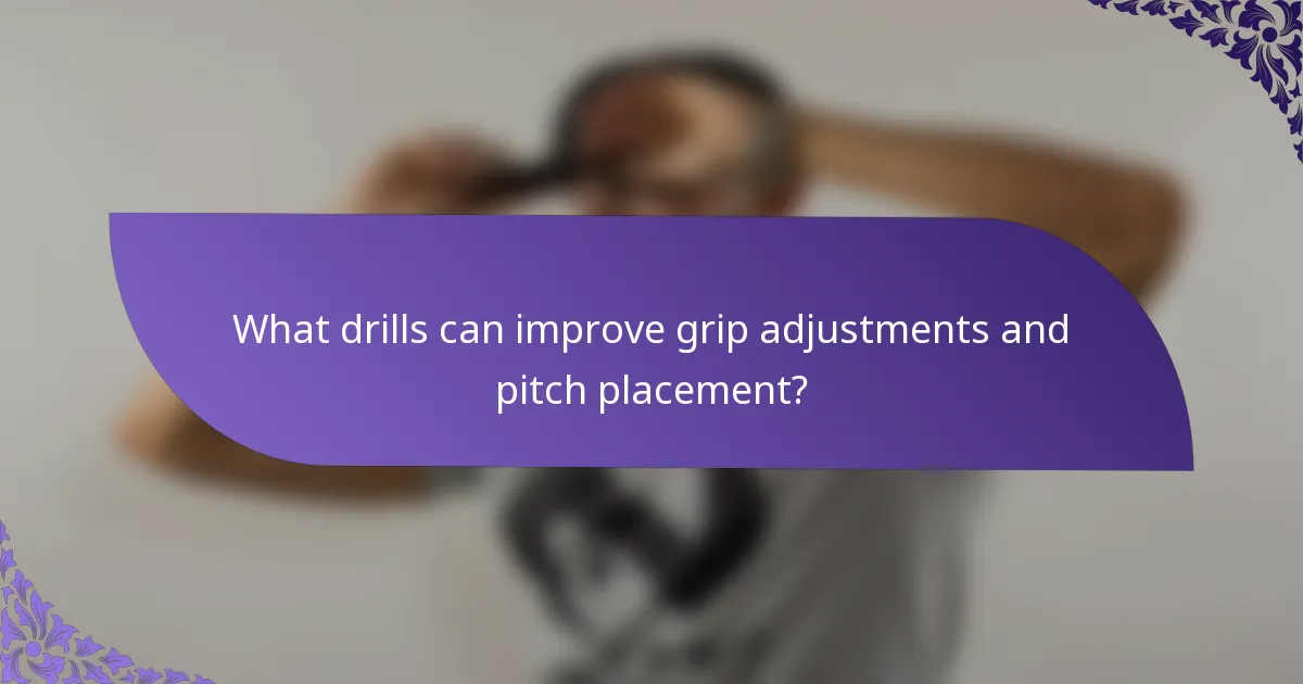 What drills can improve grip adjustments and pitch placement?