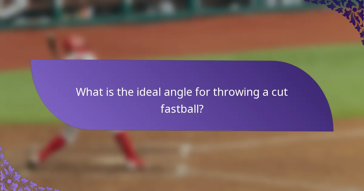 What is the ideal angle for throwing a cut fastball?