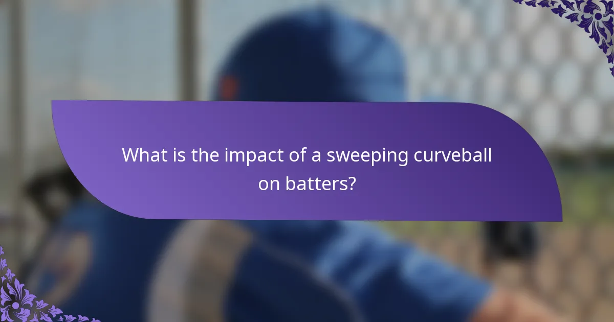 What is the impact of a sweeping curveball on batters?