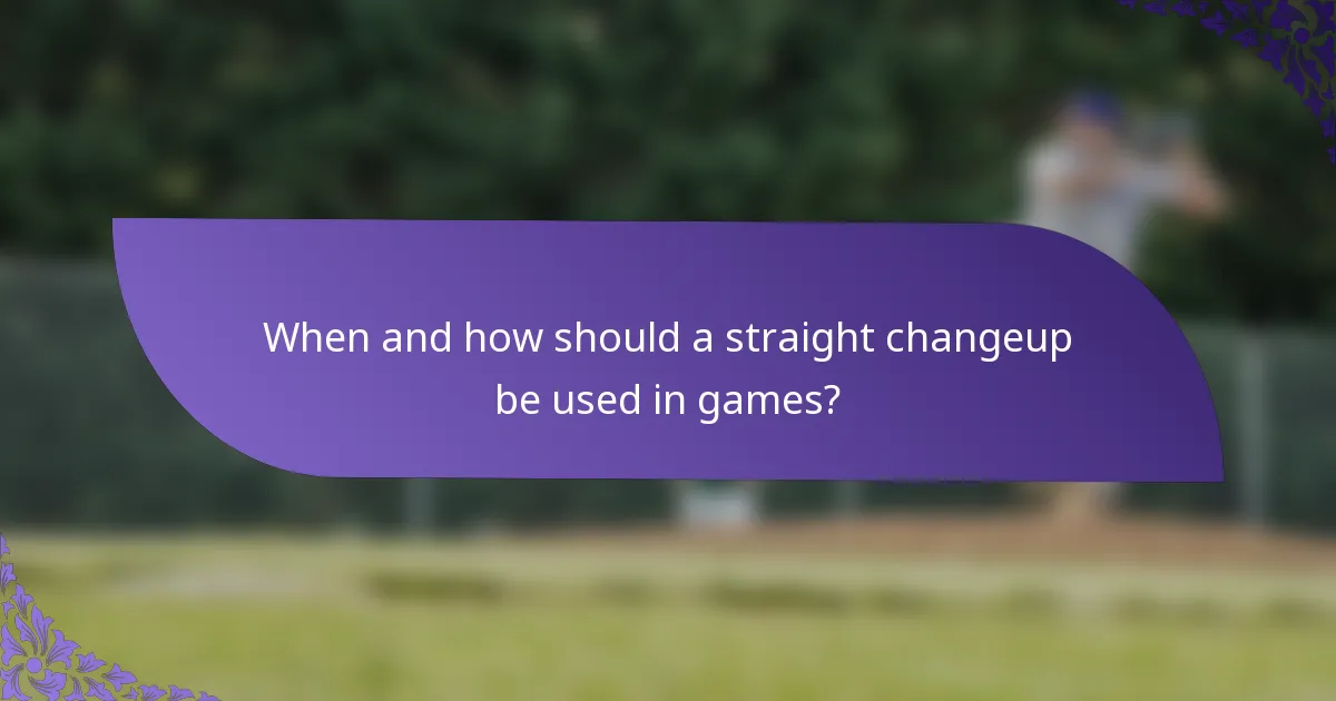 When and how should a straight changeup be used in games?