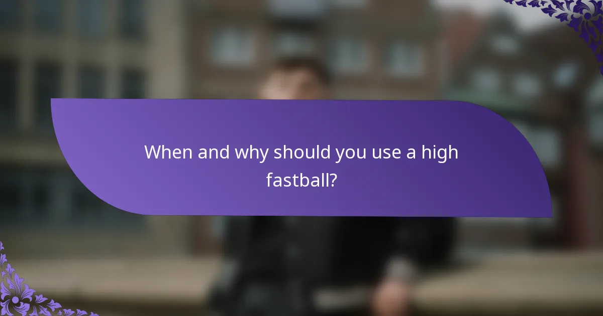 When and why should you use a high fastball?