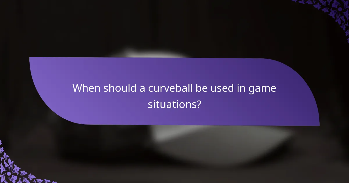 When should a curveball be used in game situations?