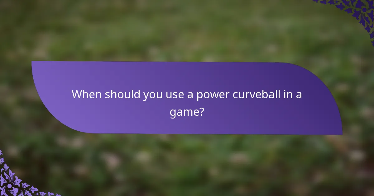 When should you use a power curveball in a game?