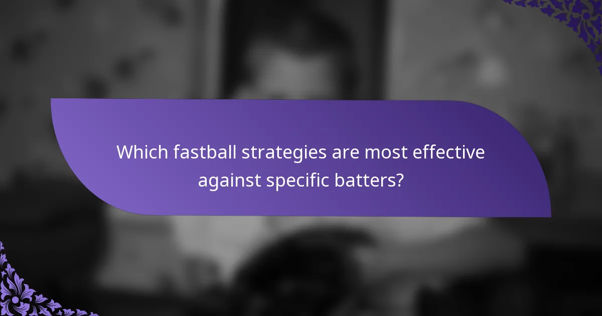 Which fastball strategies are most effective against specific batters?