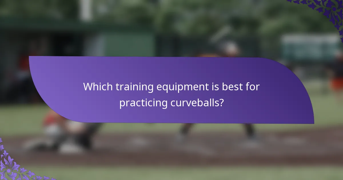 Which training equipment is best for practicing curveballs?