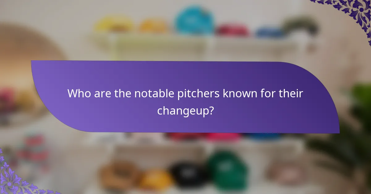 Who are the notable pitchers known for their changeup?
