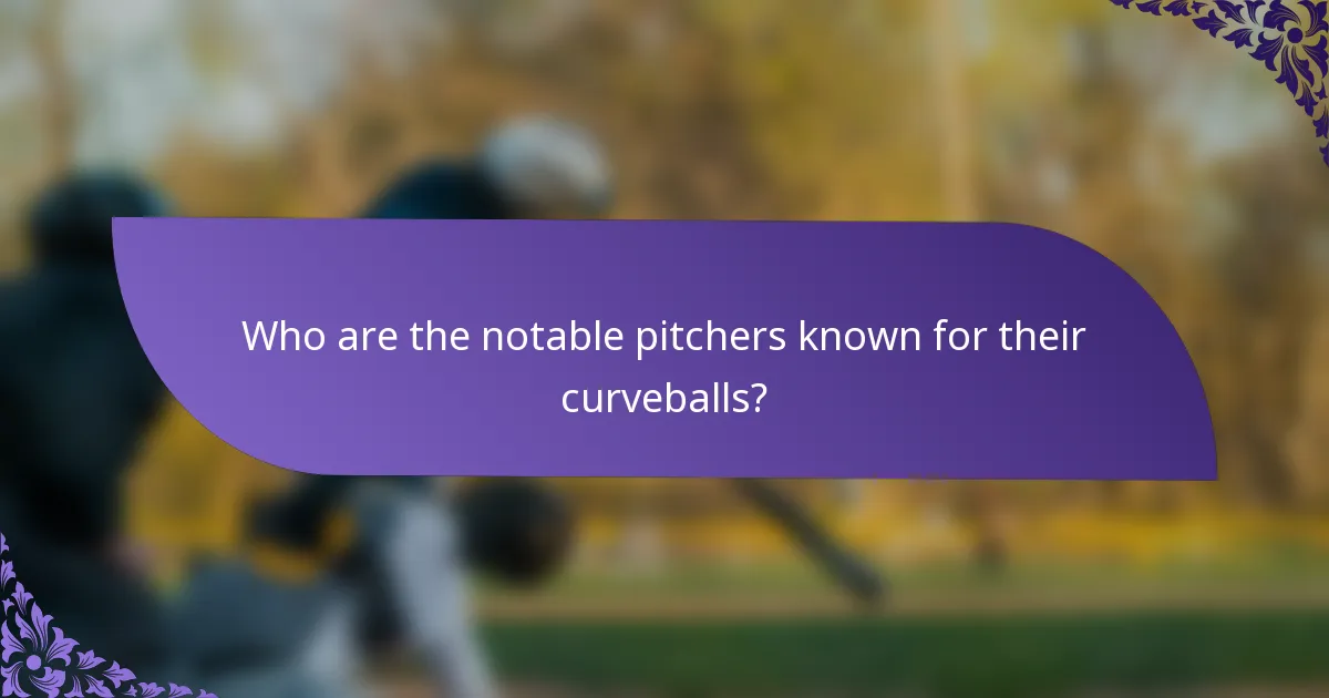 Who are the notable pitchers known for their curveballs?